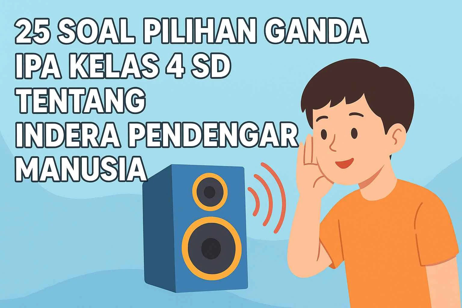 25 Soal Pilihan Ganda IPA Kelas 4 SD Tentang Indera Pendengaran Manusia 25 Soal Pilihan Ganda IPA Kelas 4 SD Tentang Indera Pendengaran Manusia